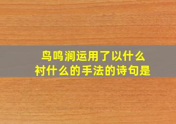 鸟鸣涧运用了以什么衬什么的手法的诗句是