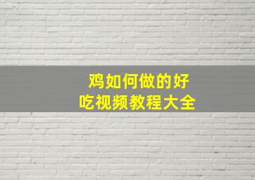 鸡如何做的好吃视频教程大全