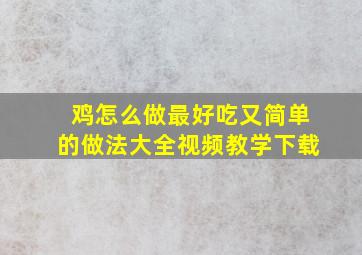 鸡怎么做最好吃又简单的做法大全视频教学下载