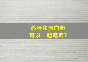 鸡蛋和蛋白粉可以一起吃吗?