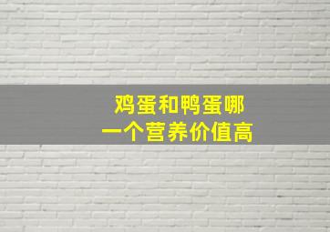 鸡蛋和鸭蛋哪一个营养价值高