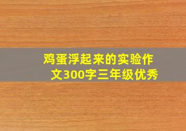 鸡蛋浮起来的实验作文300字三年级优秀