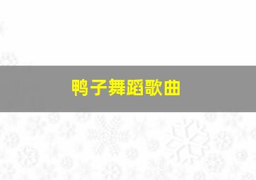 鸭子舞蹈歌曲