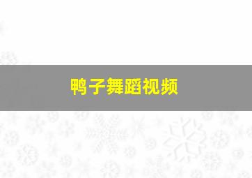 鸭子舞蹈视频