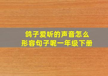 鸽子爱听的声音怎么形容句子呢一年级下册