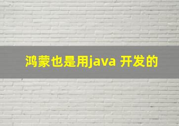 鸿蒙也是用java 开发的