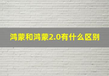 鸿蒙和鸿蒙2.0有什么区别