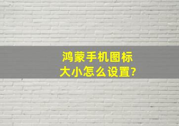 鸿蒙手机图标大小怎么设置?