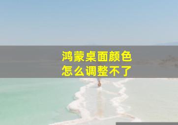 鸿蒙桌面颜色怎么调整不了