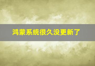 鸿蒙系统很久没更新了