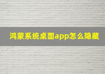 鸿蒙系统桌面app怎么隐藏