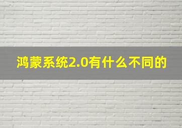 鸿蒙系统2.0有什么不同的