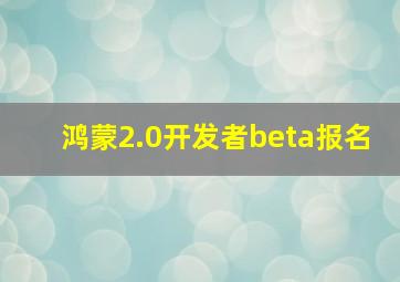 鸿蒙2.0开发者beta报名