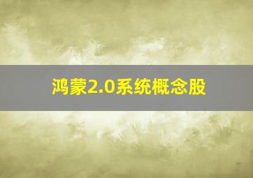 鸿蒙2.0系统概念股