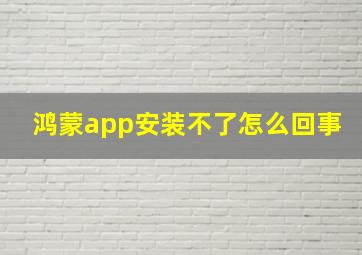 鸿蒙app安装不了怎么回事