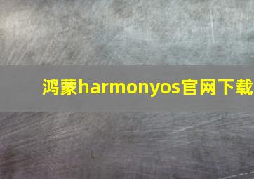 鸿蒙harmonyos官网下载