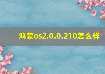 鸿蒙os2.0.0.210怎么样