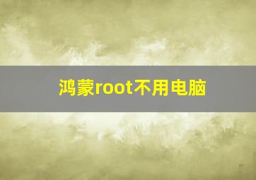 鸿蒙root不用电脑