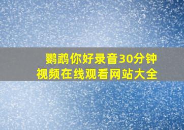 鹦鹉你好录音30分钟视频在线观看网站大全