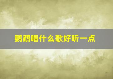 鹦鹉唱什么歌好听一点