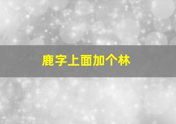 鹿字上面加个林