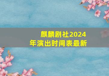 麒麟剧社2024年演出时间表最新