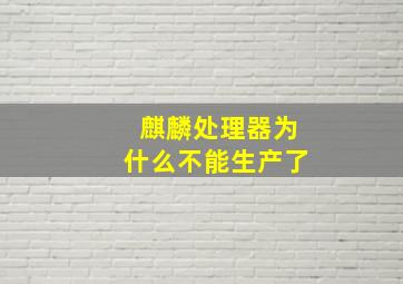 麒麟处理器为什么不能生产了