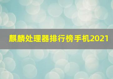 麒麟处理器排行榜手机2021