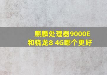 麒麟处理器9000E和骁龙8+4G哪个更好