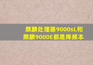 麒麟处理器9000sL和麒麟9000E都是降频本