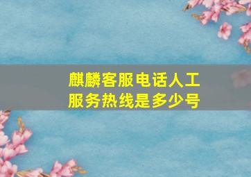 麒麟客服电话人工服务热线是多少号