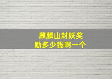 麒麟山封妖奖励多少钱啊一个