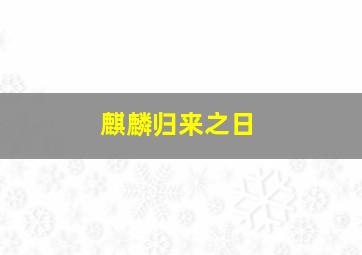 麒麟归来之日