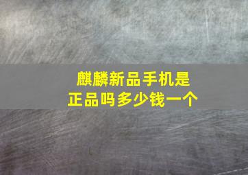 麒麟新品手机是正品吗多少钱一个