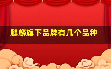 麒麟旗下品牌有几个品种