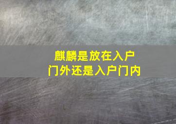 麒麟是放在入户门外还是入户门内