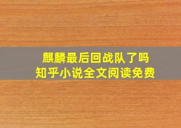 麒麟最后回战队了吗知乎小说全文阅读免费