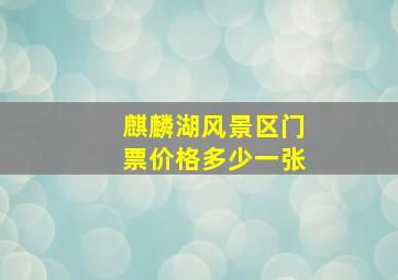 麒麟湖风景区门票价格多少一张