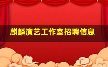 麒麟演艺工作室招聘信息