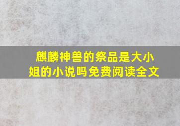 麒麟神兽的祭品是大小姐的小说吗免费阅读全文