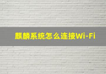 麒麟系统怎么连接Wi-Fi