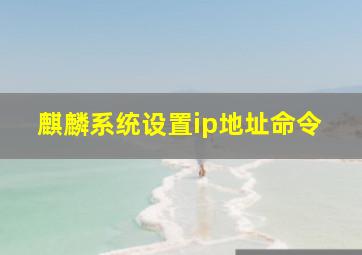 麒麟系统设置ip地址命令