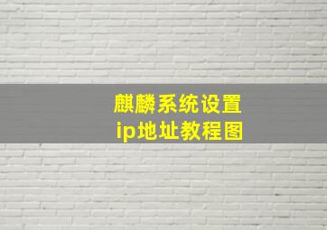 麒麟系统设置ip地址教程图