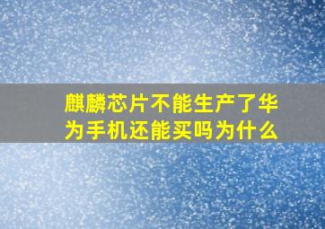 麒麟芯片不能生产了华为手机还能买吗为什么