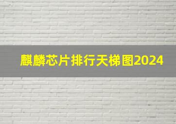 麒麟芯片排行天梯图2024