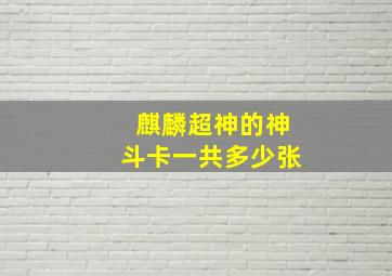 麒麟超神的神斗卡一共多少张