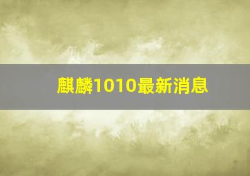 麒麟1010最新消息