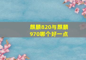 麒麟820与麒麟970哪个好一点