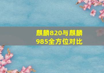 麒麟820与麒麟985全方位对比