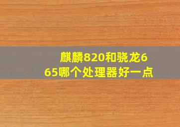 麒麟820和骁龙665哪个处理器好一点